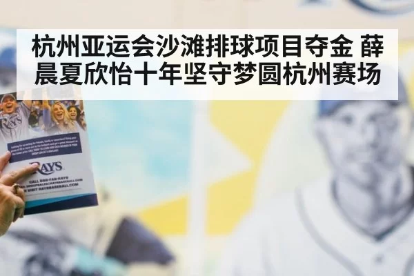 杭州亚运会沙滩排球项目夺金 薛晨夏欣怡十年坚守梦圆杭州赛场